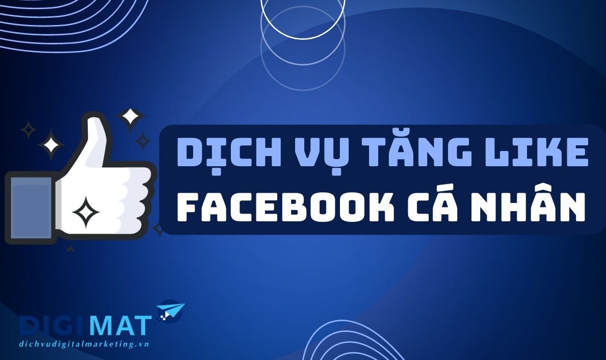 Dịch Vụ Tăng Like Facebook Cá Nhân Giá Rẻ, Uy Tín Tại DIGIMAT