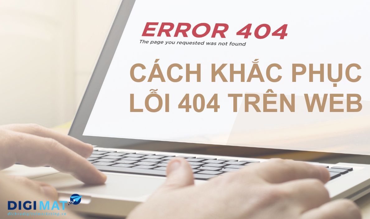 404 Not Found Là Gì? Nguyên Nhân Và Cách Khắc Phục Lỗi 404 Trên Web